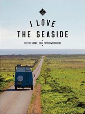 I Love the Seaside The surf & travel guide to Southwest Europe (Englisch)
